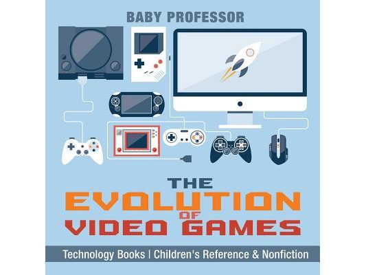 The Evolution of Video Games - Technology Books Children's Reference & Nonfiction