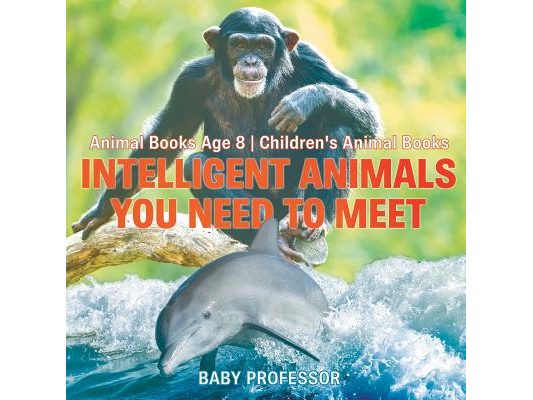 Intelligent Animals You Need to Meet - Animal Books Age 8 Children's Animal Books