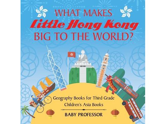What Makes Little Hong Kong Big to the World? Geography Books for Third Grade Children's Asia Books