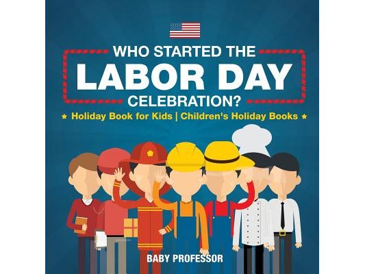 Who Started the Labor Day Celebration? Holiday Book for Kids Children's Holiday Books