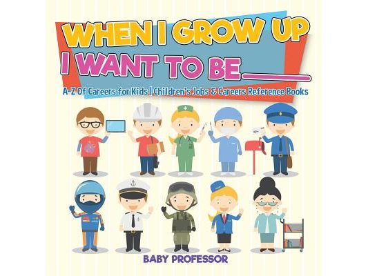 When I Grow Up I Want To Be _________ A-Z Of Careers for Kids Children's Jobs & Careers Reference Books