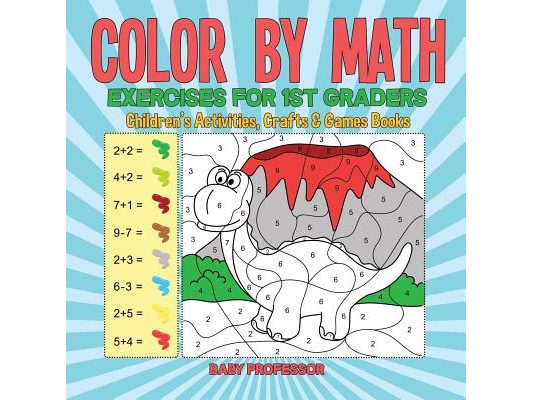 Color by Math Exercises for 1st Graders Children's Activities, Crafts & Games Books