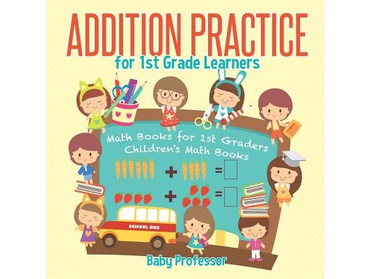 Addition Practice for 1st Grade Learners - Math Books for 1st Graders Children's Math Books