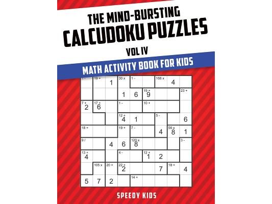 The Mind-Bursting Calcudoku Puzzles Vol IV: Math Activity Book for Kids