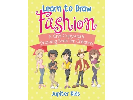 Learn to Draw Fashion - A Grid Copywork Drawing Book for Children