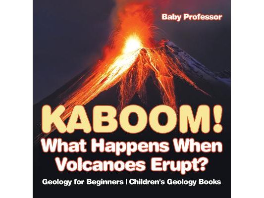 Kaboom! What Happens When Volcanoes Erupt? Geology for Beginners Children's Geology Books