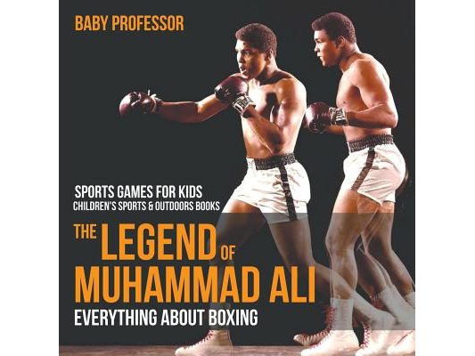 The Legend of Muhammad Ali: Everything about Boxing - Sports Games for Kids Children's Sports & Outdoors Books