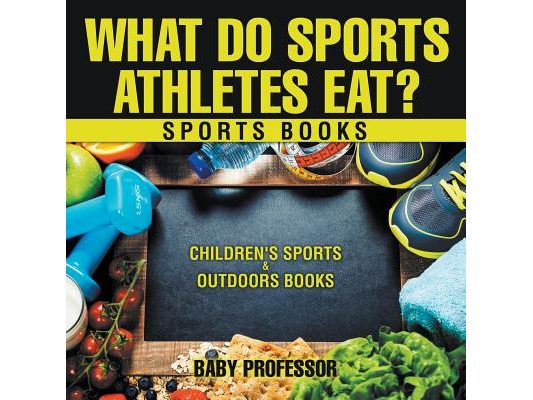 What Do Sports Athletes Eat? - Sports Books Children's Sports & Outdoors Books