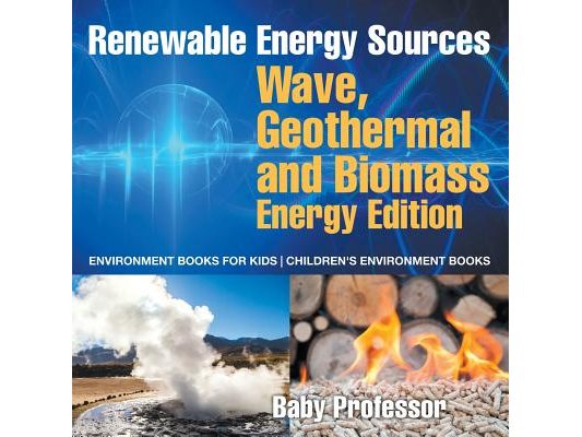 Renewable Energy Sources - Wave, Geothermal and Biomass Energy Edition: Environment Books for Kids Children's Environment Books