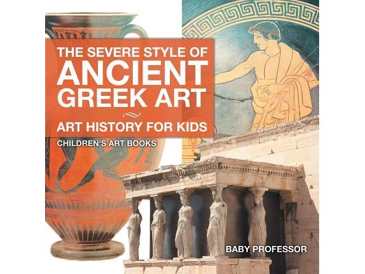 The Severe Style of Ancient Greek Art - Art History for Kids Children's Art Books
