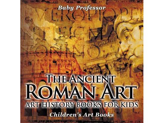 The Ancient Roman Art - Art History Books for Kids Children's Art Books