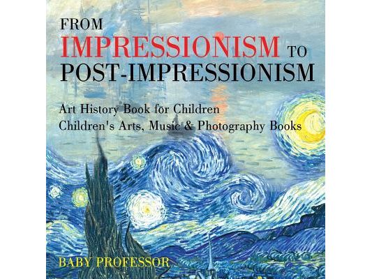 From Impressionism to Post-Impressionism - Art History Book for Children Children's Arts, Music & Photography Books