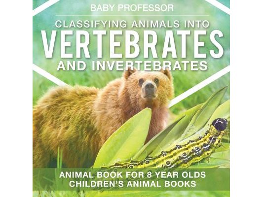Classifying Animals into Vertebrates and Invertebrates - Animal Book for 8 Year Olds Children's Animal Books