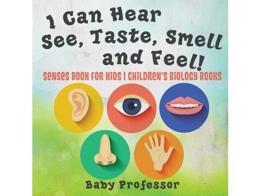 I Can Hear, See, Taste, Smell and Feel! Senses Book for Kids Children's Biology Books