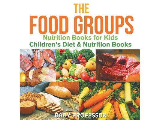 The Food Groups - Nutrition Books for Kids Children's Diet & Nutrition Books