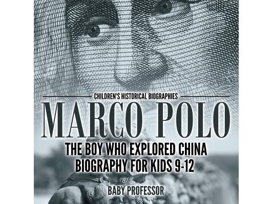 Marco Polo: The Boy Who Explored China Biography for Kids 9-12 Children's Historical Biographies
