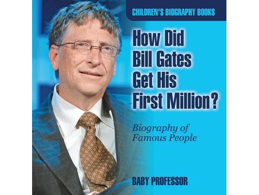 How Did Bill Gates Get His First Million? Biography of Famous People Children's Biography Books