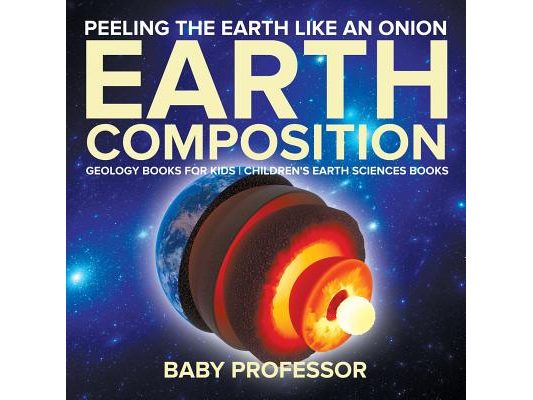 Peeling The Earth Like An Onion: Earth Composition - Geology Books for Kids Children's Earth Sciences Books