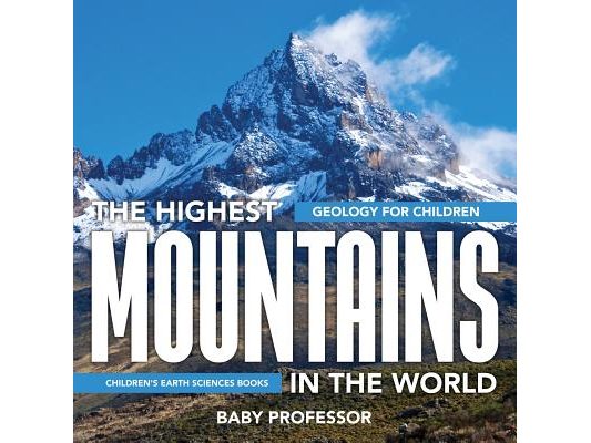 The Highest Mountains In The World - Geology for Children Children's Earth Sciences Books
