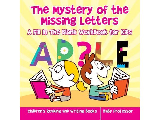 The Mystery of the Missing Letters - A Fill In The Blank Workbook for Kids Children's Reading and Writing Books