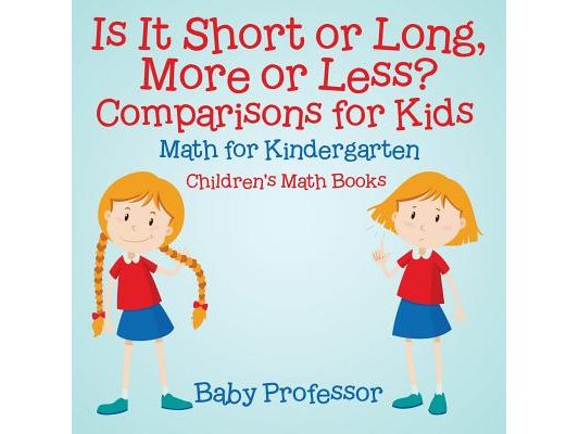 Is It Short or Long, More or Less? Comparisons for Kids - Math for Kindergarten Children's Math Books
