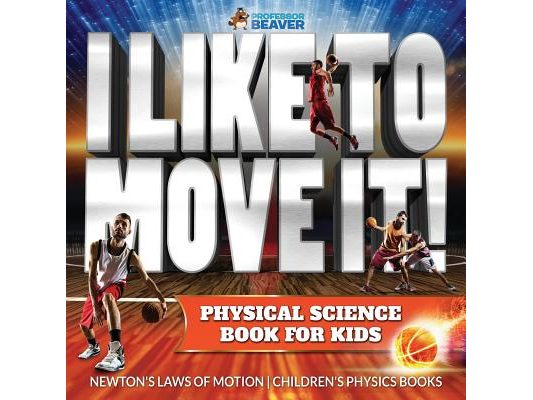 I Like To Move It! Physical Science Book for Kids - Newton's Laws of Motion Children's Physics Book
