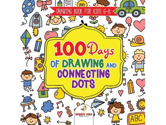 Drawing Book for Kids 6-8. 100 Days of Drawing and Connecting Dots. The One Activity Per Day Promise for Improved Mental Acuity (All Things Not Living