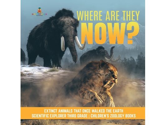 Where Are They Now? Extinct Animals That Once Walked the Earth Scientific Explorer Third Grade Children's Zoology Books