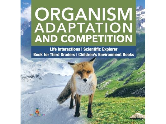 Organism Adaptation and Competition Life Interactions Scientific Explorer Book for Third Graders Children's Environment Books