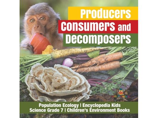 Producers, Consumers and Decomposers Population Ecology Encyclopedia Kids Science Grade 7 Children's Environment Books