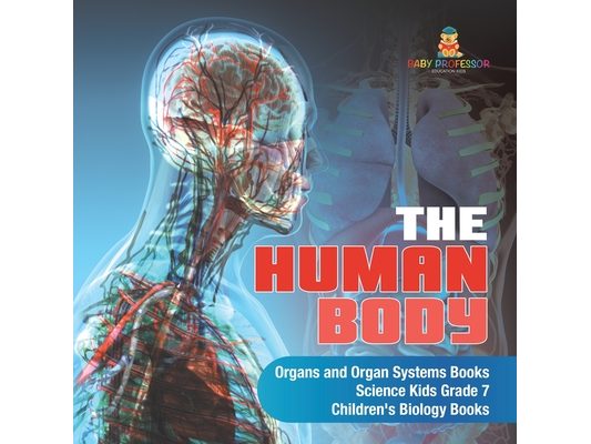 The Human Body Organs and Organ Systems Books Science Kids Grade 7 Children's Biology Books