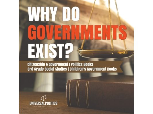 Why Do Governments Exist? Citizenship & Government Politics Books 3rd Grade Social Studies Children's Government Books