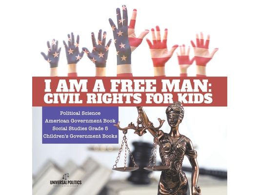 I am a Free Man: Civil Rights for Kids Political Science American Government Book Social Studies Grade 5 Children's Government Books