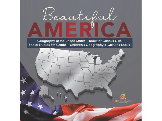 Beautiful America Geography of the United States Book for Curious Girls Social Studies 5th Grade Children's Geography & Cultures Books