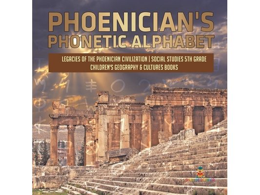 Phoenician's Phonetic Alphabet Legacies of the Phoenician Civilization Social Studies 5th Grade Children's Geography & Cultures Books