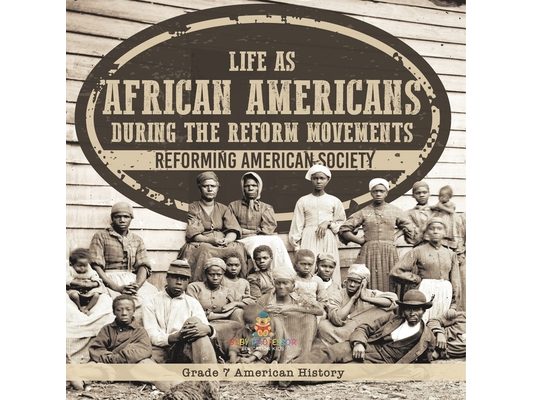 Life as African Americans During the Reform Movements Reforming American Society Grade 7 American History