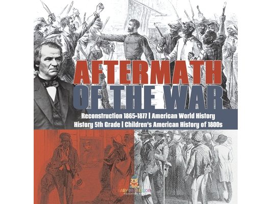 Aftermath of the War Reconstruction 1865-1877 American World History History 5th Grade Children's American History of 1800s