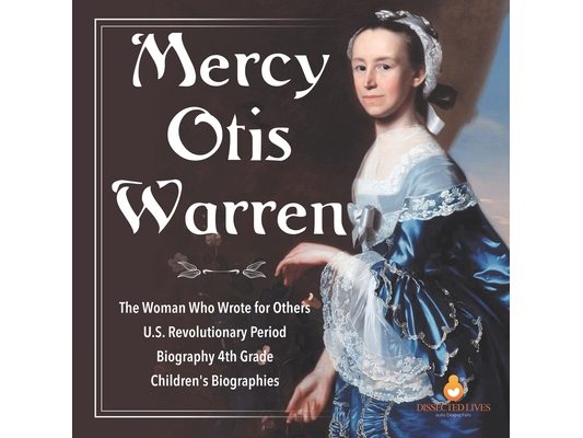 Mercy Otis Warren The Woman Who Wrote for Others U.S. Revolutionary Period Biography 4th Grade Children's Biographies