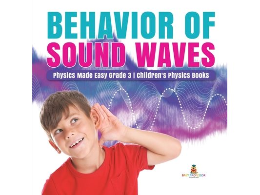 Behavior of Sound Waves Physics Made Easy Grade 3 Children's Physics Books