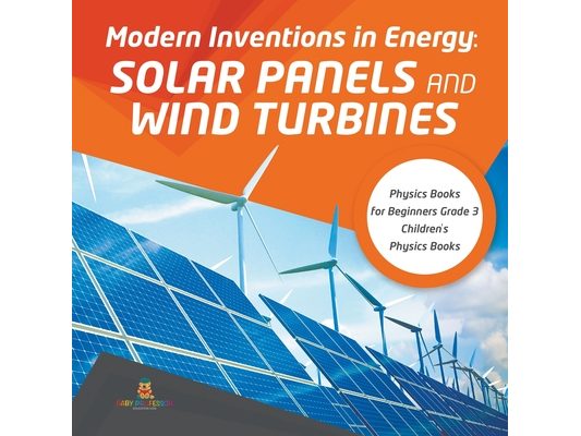 Modern Inventions in Energy: Solar Panels and Wind Turbines Physics Books for Beginners Grade 3 Children's Physics Books
