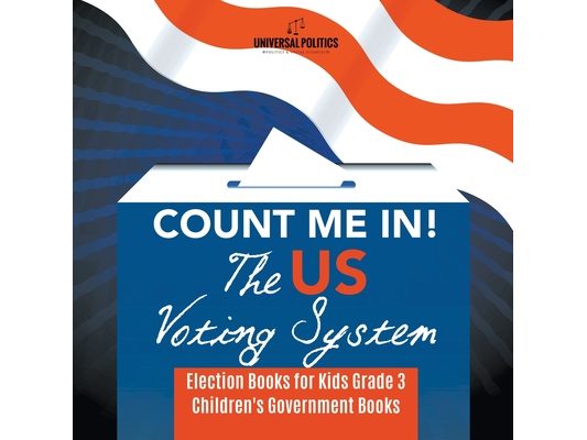 Count Me In! The US Voting System Election Books for Kids Grade 3 Children's Government Books