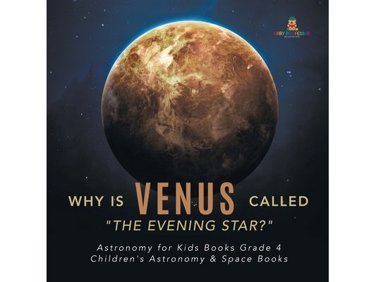 Why is Venus Called "The Evening Star?" Astronomy for Kids Books Grade 4 Children's Astronomy & Space Books