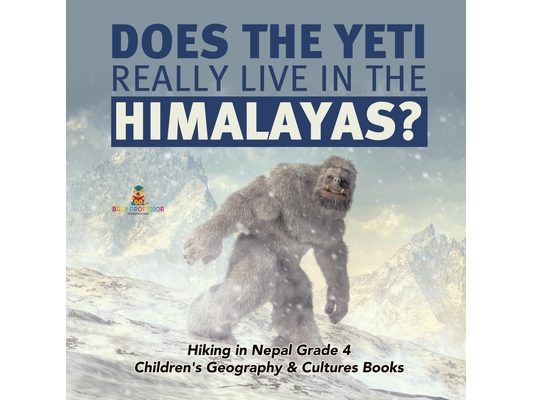Does the Yeti Really Live in the Himalayas? Hiking in Nepal Grade 4 Children's Geography & Cultures Books
