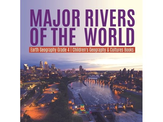 Major Rivers of the World Earth Geography Grade 4 Children's Geography & Cultures Books