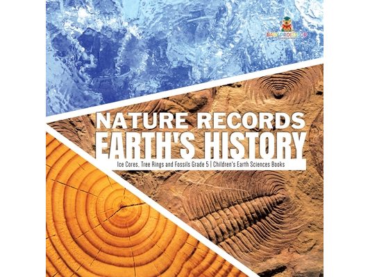 Nature Records Earth's History Ice Cores, Tree Rings and Fossils Grade 5 Children's Earth Sciences Books