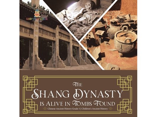 The Shang Dynasty is Alive in Tombs Found Chinese Ancient History Grade 5 Children's Ancient History