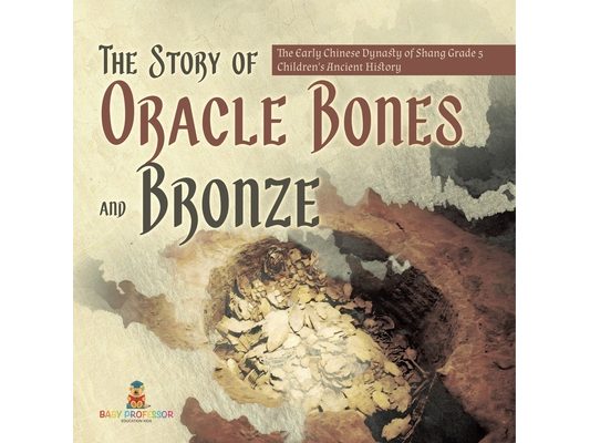 The Story of Oracle Bones and Bronze The Early Chinese Dynasty of Shang Grade 5 Children's Ancient History