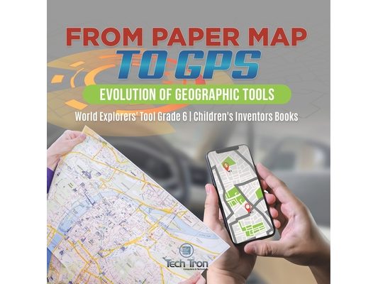 From Paper Map to GPS: Evolution of Geographic Tools World Explorers' Tool Grade 6 Children's Inventors Books