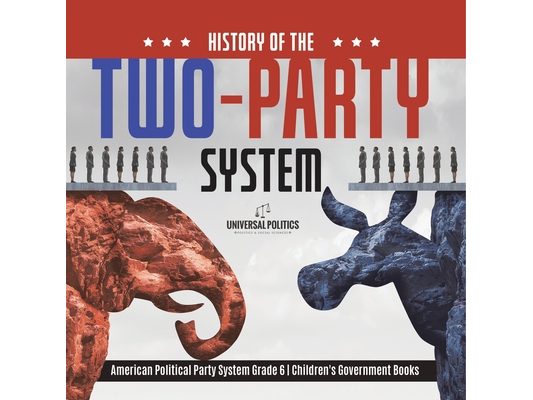 History of the Two-Party System American Political Party System Grade 6 Children's Government Books