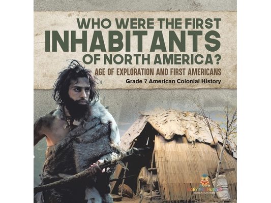 Who Were the First Inhabitants of North America? Age of Exploration and First Americans Grade 7 American Colonial History